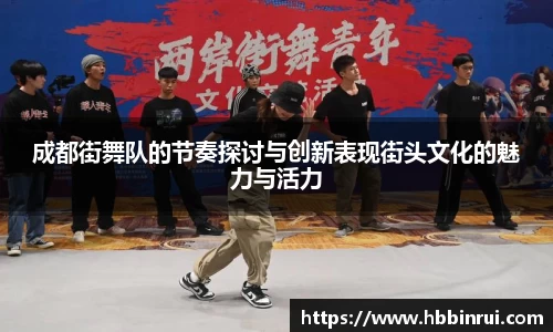 成都街舞队的节奏探讨与创新表现街头文化的魅力与活力