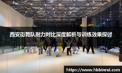 西安街舞队耐力对比深度解析与训练效果探讨